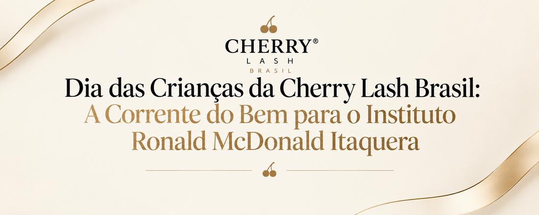Dia das Crianças da Cherry Lash Brasil: uma corrente do bem com o Instituto Ronald McDonald Itaquera
